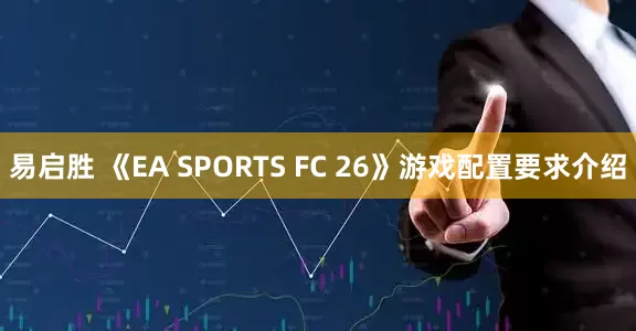 易启胜 《EA SPORTS FC 26》游戏配置要求介绍