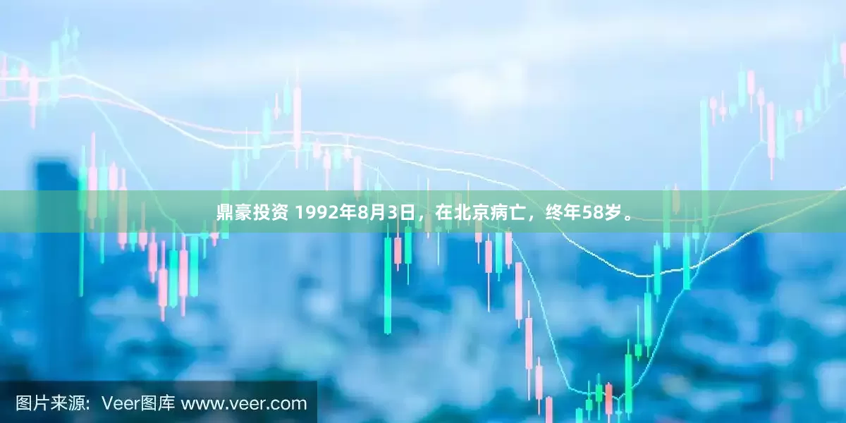 鼎豪投资 1992年8月3日，在北京病亡，终年58岁。